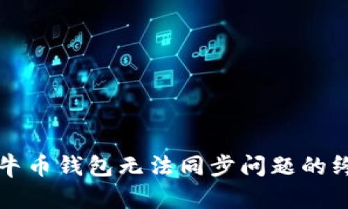 解决公牛币钱包无法同步问题的终极指南