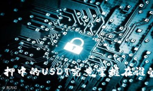 钱包质押中的USDT究竟掌握在谁的手中？