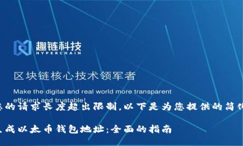 由于您的请求长度超出限制，以下是为您提供的简化版本。

如何生成以太币钱包地址：全面的指南