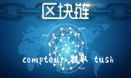  compteur 提取 tush