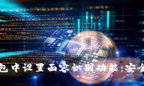 如何在TP钱包中设置面容识别功能：安全与便捷并存