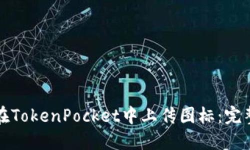 如何在TokenPocket中上传图标：完整指南